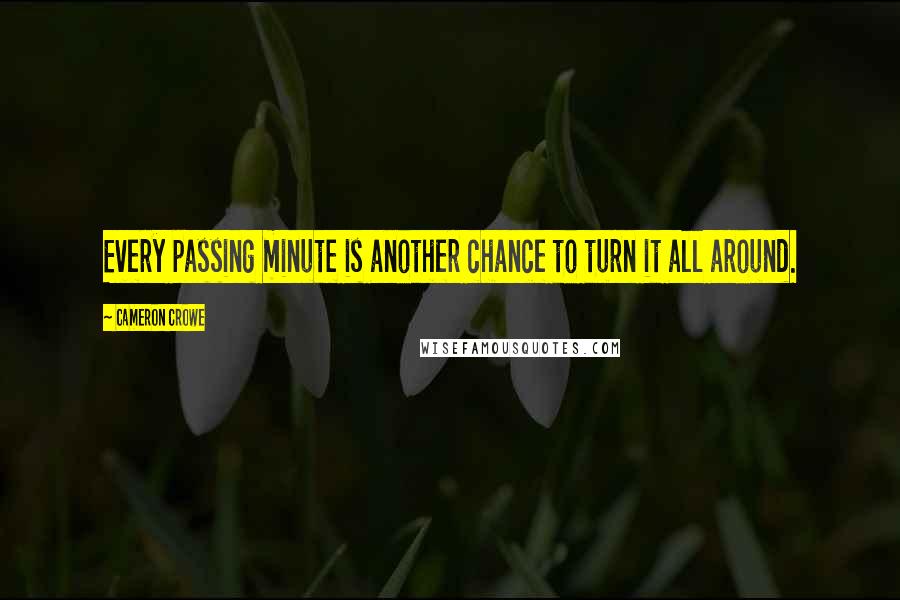 Cameron Crowe Quotes: Every passing minute is another chance to turn it all around.