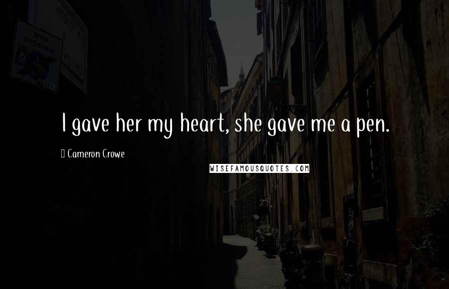 Cameron Crowe Quotes: I gave her my heart, she gave me a pen.