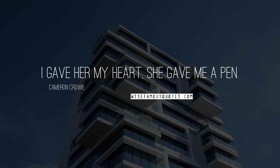 Cameron Crowe Quotes: I gave her my heart, she gave me a pen.