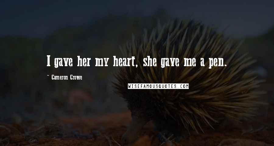 Cameron Crowe Quotes: I gave her my heart, she gave me a pen.