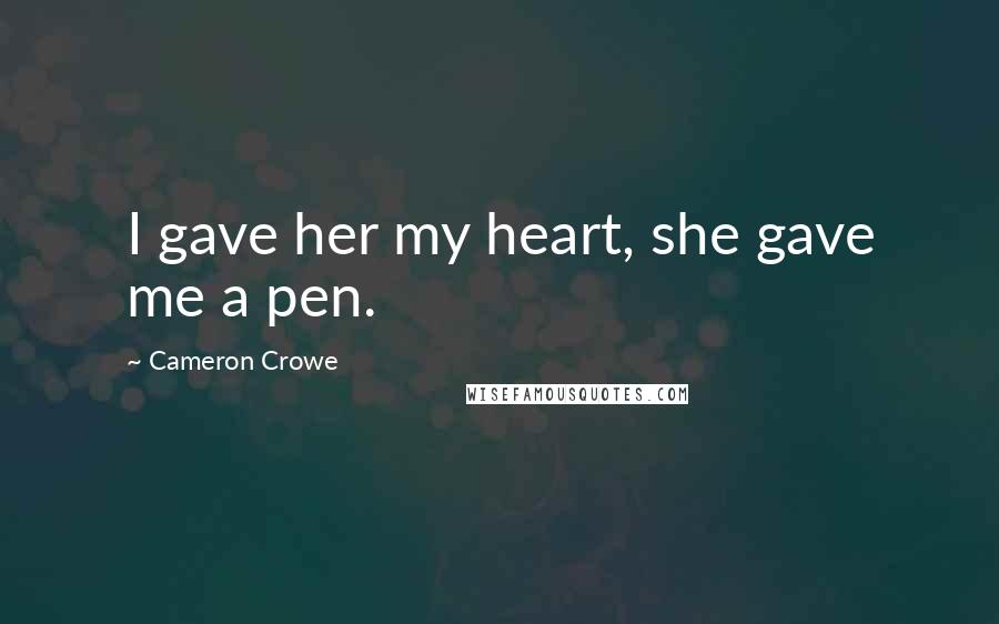 Cameron Crowe Quotes: I gave her my heart, she gave me a pen.