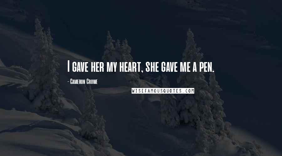 Cameron Crowe Quotes: I gave her my heart, she gave me a pen.