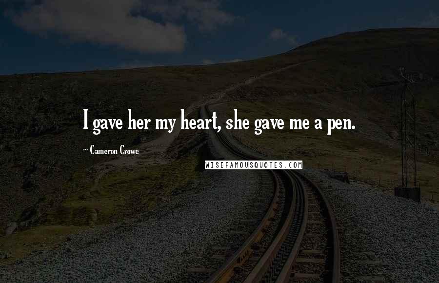 Cameron Crowe Quotes: I gave her my heart, she gave me a pen.