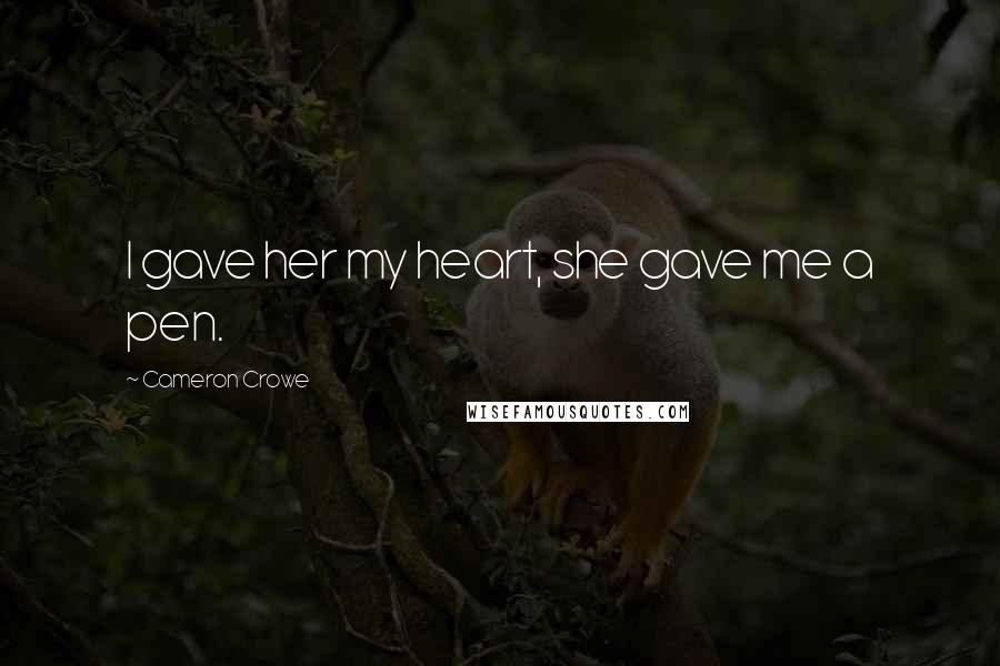 Cameron Crowe Quotes: I gave her my heart, she gave me a pen.