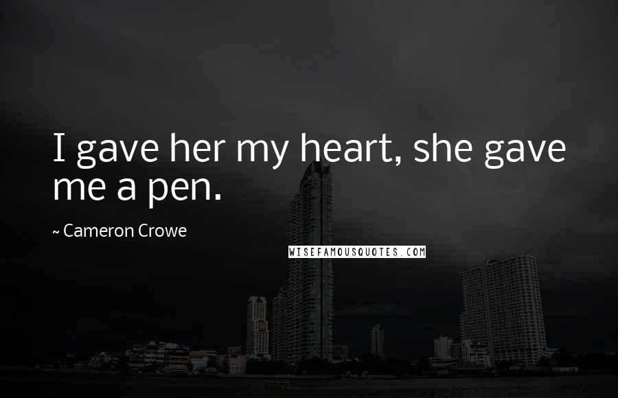 Cameron Crowe Quotes: I gave her my heart, she gave me a pen.