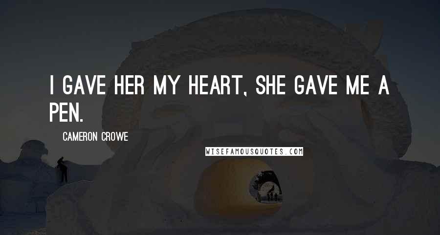 Cameron Crowe Quotes: I gave her my heart, she gave me a pen.