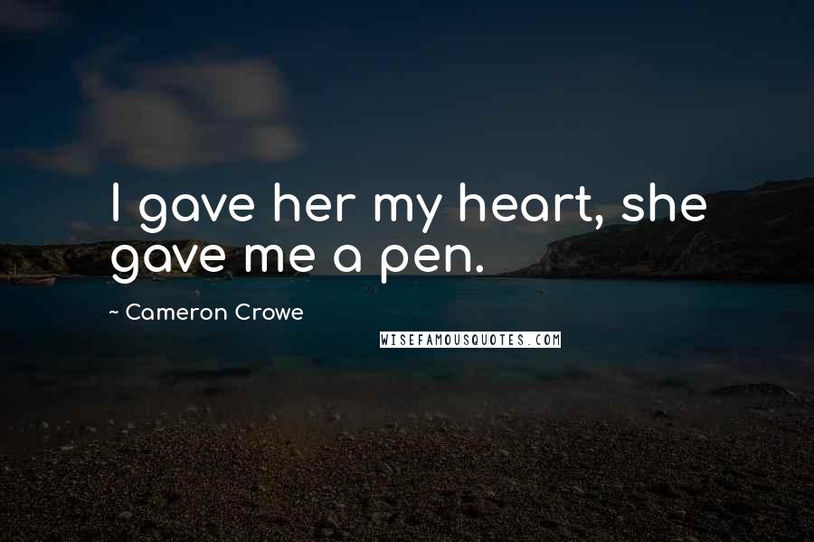 Cameron Crowe Quotes: I gave her my heart, she gave me a pen.