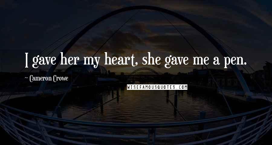 Cameron Crowe Quotes: I gave her my heart, she gave me a pen.