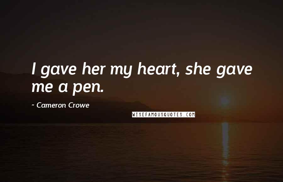 Cameron Crowe Quotes: I gave her my heart, she gave me a pen.