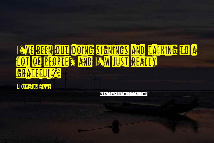 Cameron Crowe Quotes: I've been out doing signings and talking to a lot of people, and I'm just really grateful.