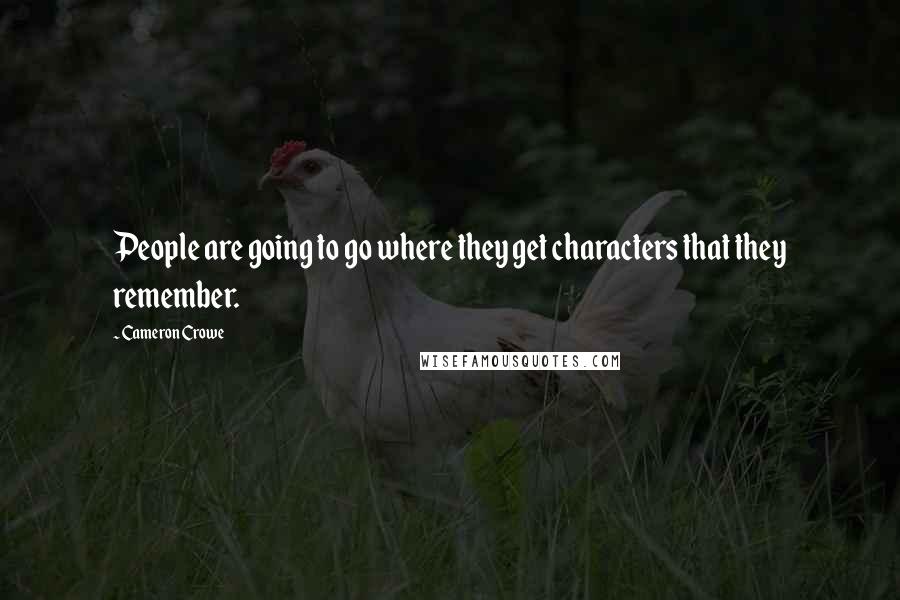 Cameron Crowe Quotes: People are going to go where they get characters that they remember.