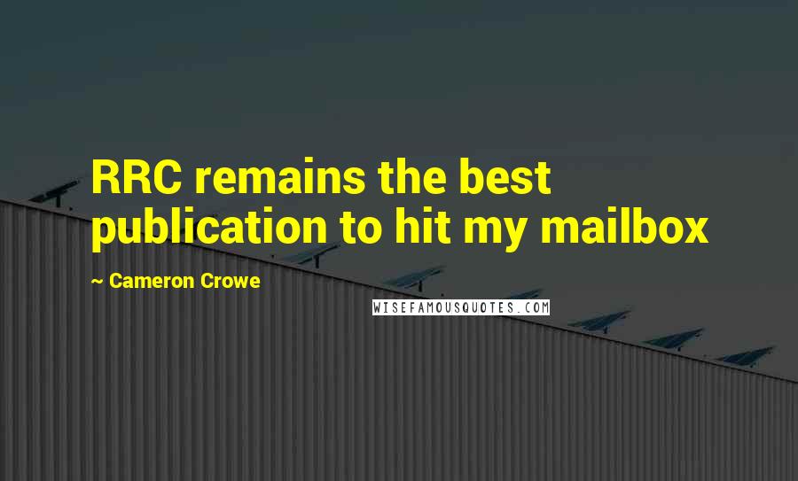 Cameron Crowe Quotes: RRC remains the best publication to hit my mailbox