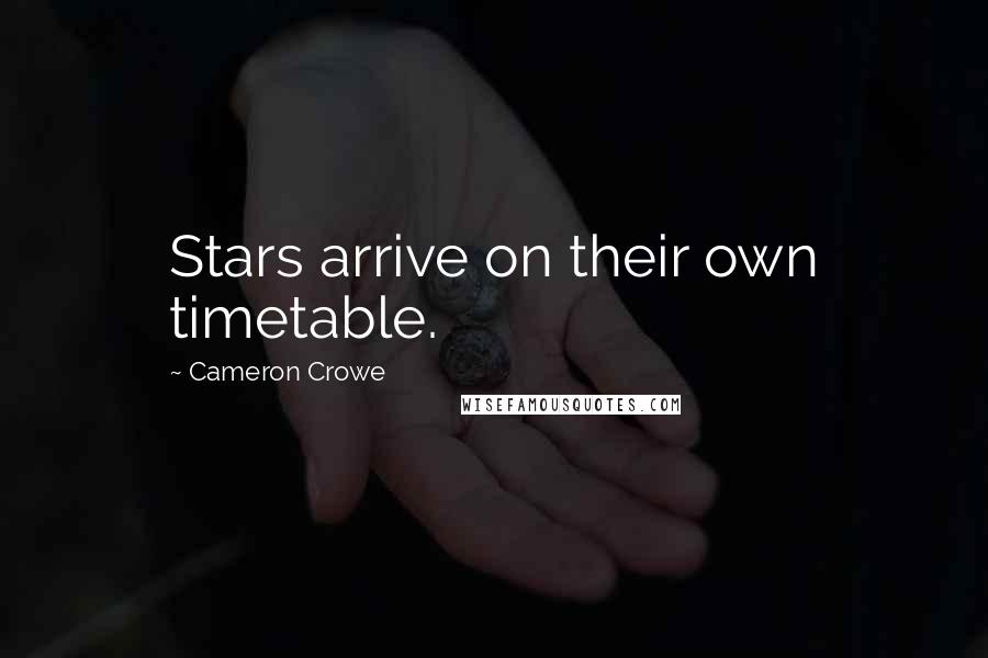 Cameron Crowe Quotes: Stars arrive on their own timetable.