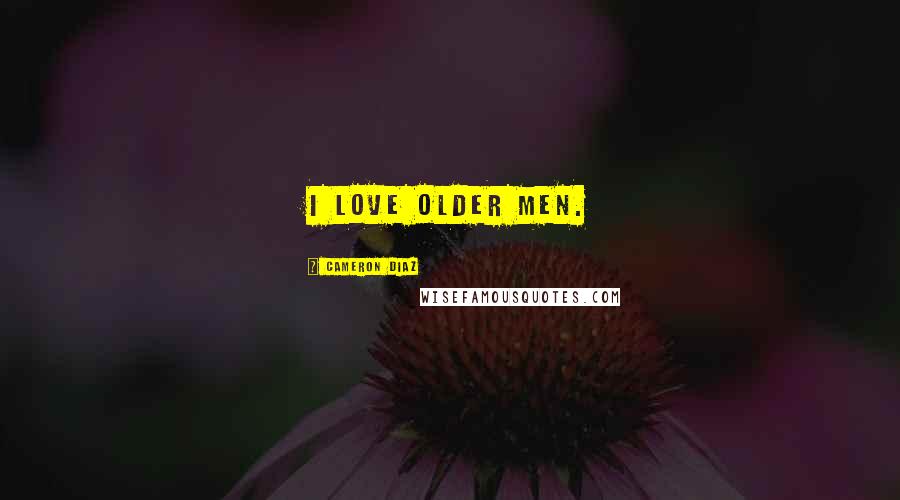Cameron Diaz Quotes: I love older men.