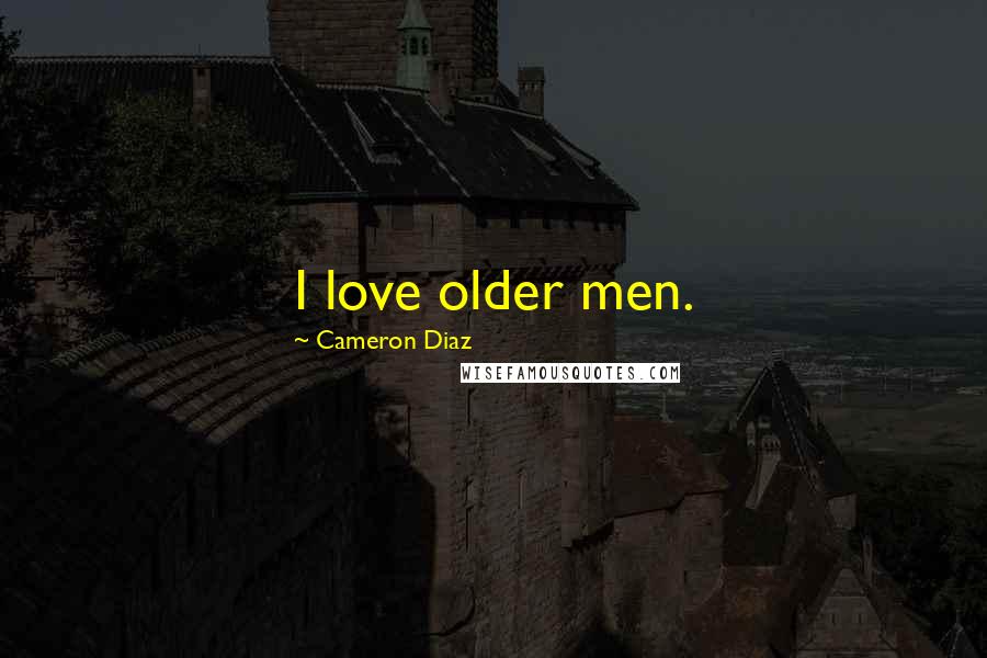 Cameron Diaz Quotes: I love older men.