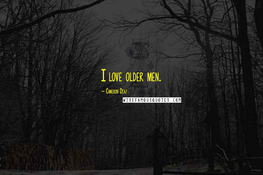 Cameron Diaz Quotes: I love older men.