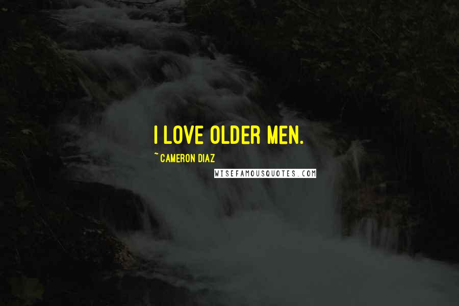 Cameron Diaz Quotes: I love older men.