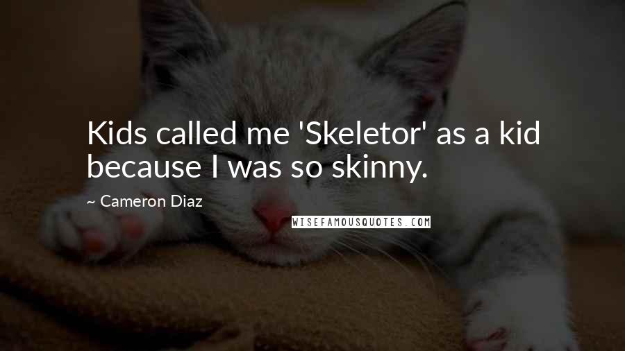 Cameron Diaz Quotes: Kids called me 'Skeletor' as a kid because I was so skinny.