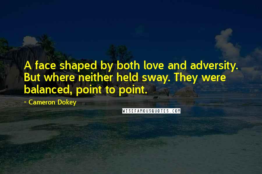 Cameron Dokey Quotes: A face shaped by both love and adversity. But where neither held sway. They were balanced, point to point.