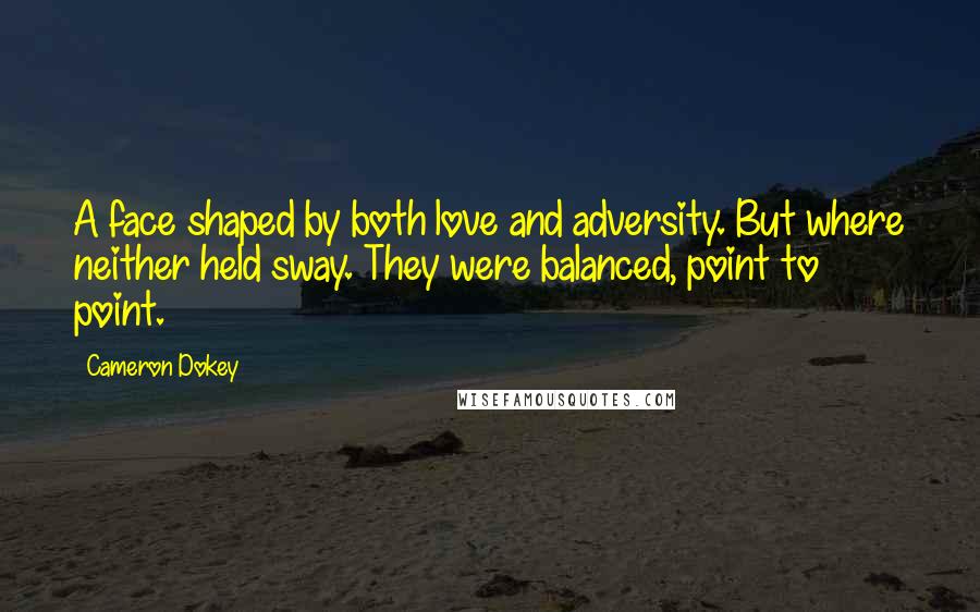 Cameron Dokey Quotes: A face shaped by both love and adversity. But where neither held sway. They were balanced, point to point.