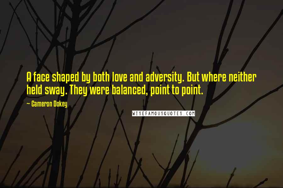 Cameron Dokey Quotes: A face shaped by both love and adversity. But where neither held sway. They were balanced, point to point.