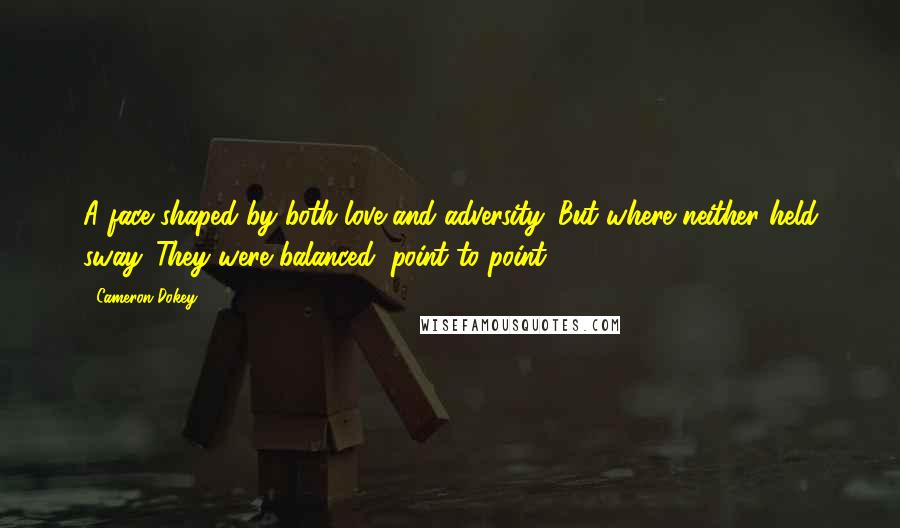 Cameron Dokey Quotes: A face shaped by both love and adversity. But where neither held sway. They were balanced, point to point.