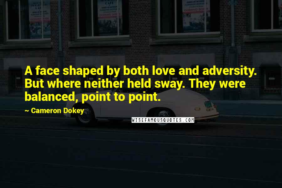 Cameron Dokey Quotes: A face shaped by both love and adversity. But where neither held sway. They were balanced, point to point.