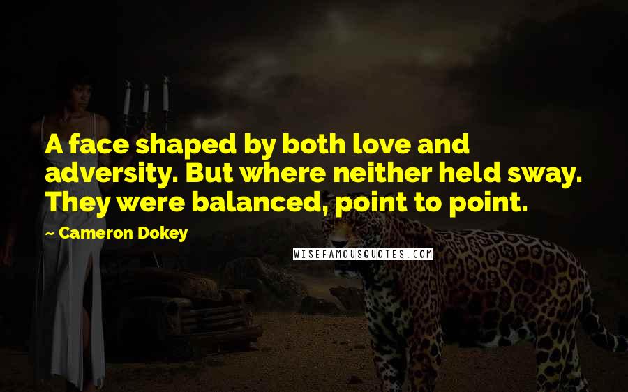 Cameron Dokey Quotes: A face shaped by both love and adversity. But where neither held sway. They were balanced, point to point.