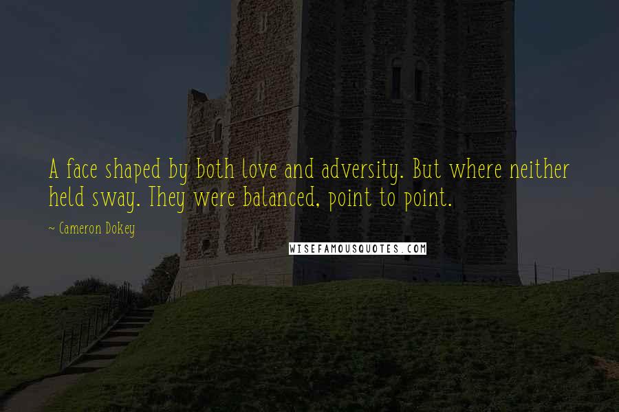 Cameron Dokey Quotes: A face shaped by both love and adversity. But where neither held sway. They were balanced, point to point.