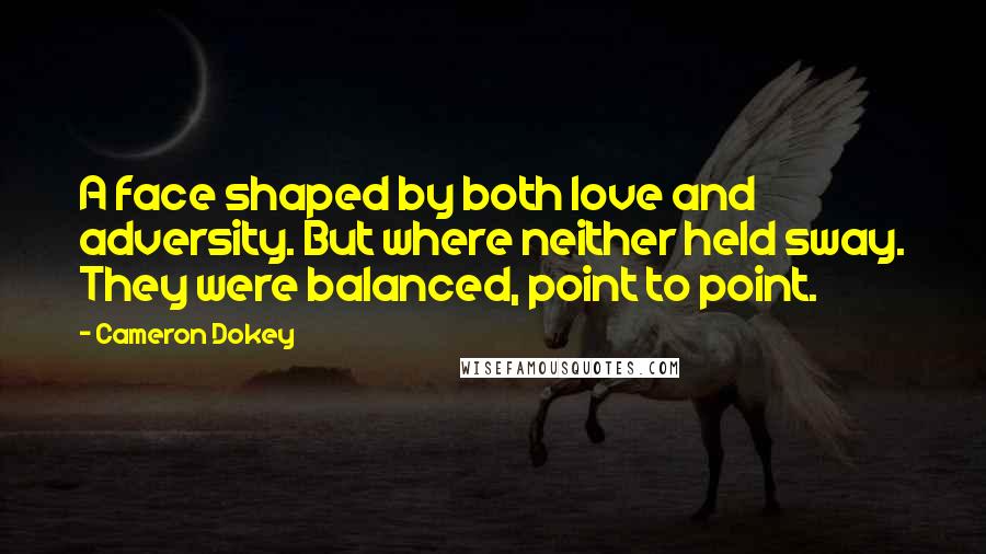 Cameron Dokey Quotes: A face shaped by both love and adversity. But where neither held sway. They were balanced, point to point.