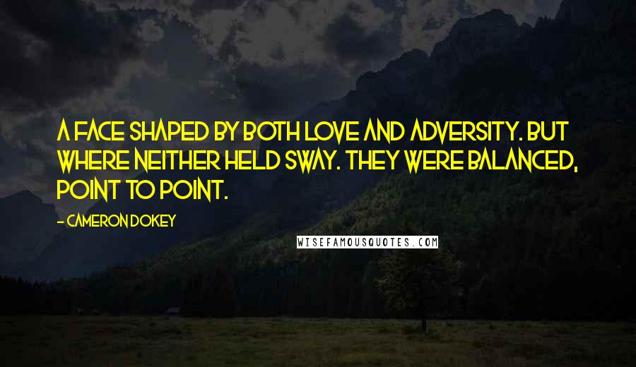 Cameron Dokey Quotes: A face shaped by both love and adversity. But where neither held sway. They were balanced, point to point.