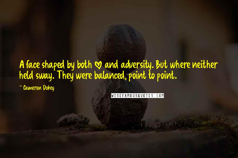 Cameron Dokey Quotes: A face shaped by both love and adversity. But where neither held sway. They were balanced, point to point.