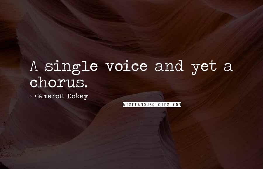 Cameron Dokey Quotes: A single voice and yet a chorus.