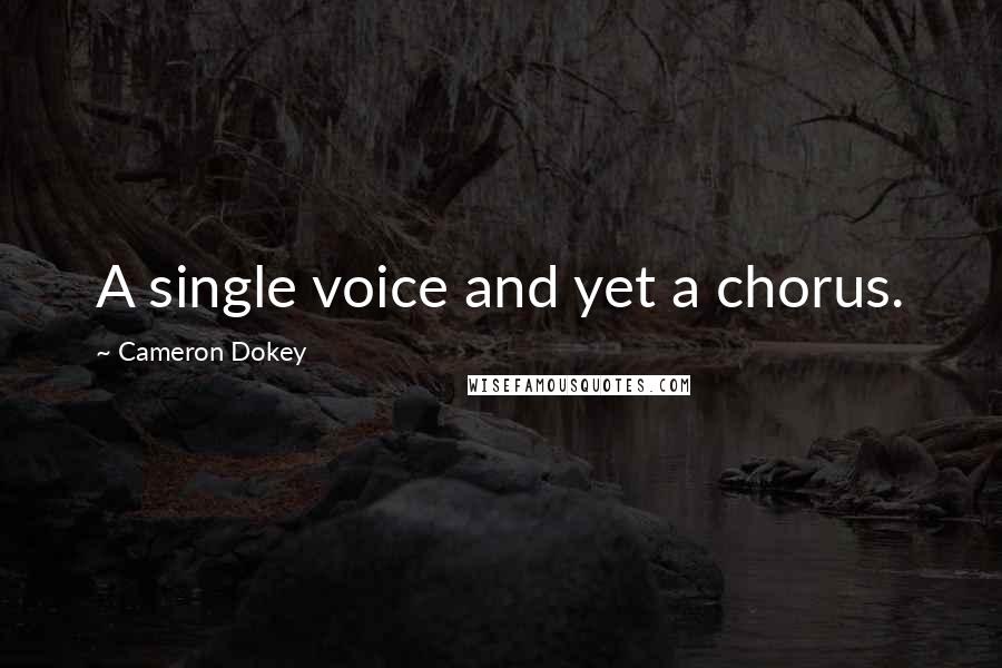 Cameron Dokey Quotes: A single voice and yet a chorus.