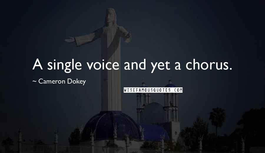 Cameron Dokey Quotes: A single voice and yet a chorus.