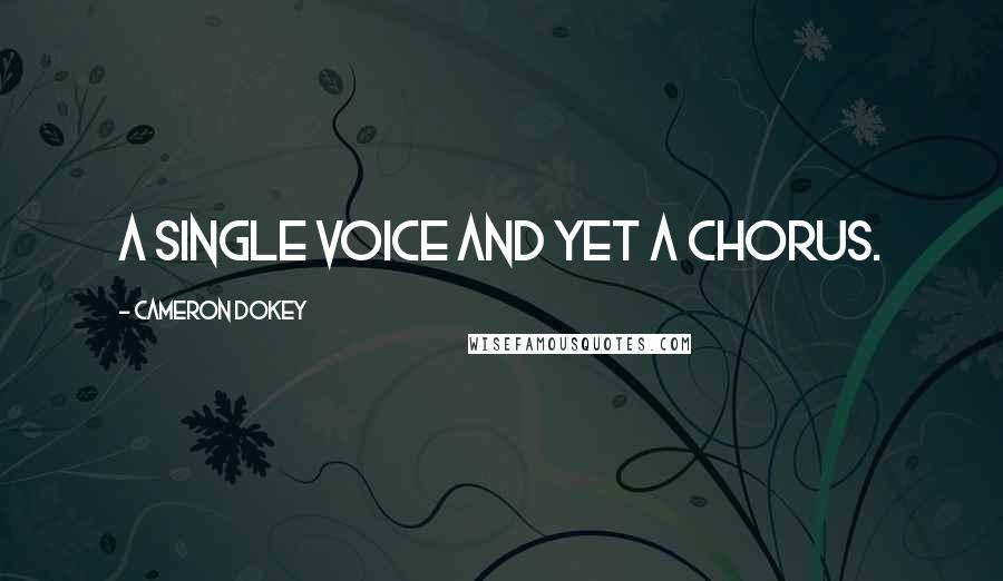 Cameron Dokey Quotes: A single voice and yet a chorus.