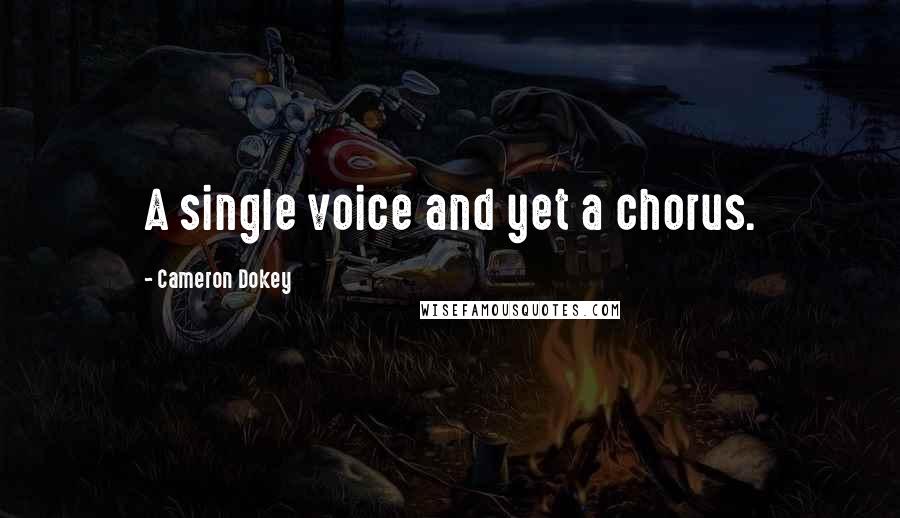 Cameron Dokey Quotes: A single voice and yet a chorus.