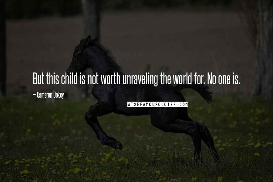 Cameron Dokey Quotes: But this child is not worth unraveling the world for. No one is.