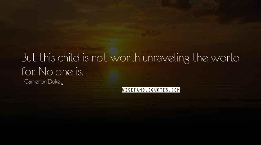 Cameron Dokey Quotes: But this child is not worth unraveling the world for. No one is.