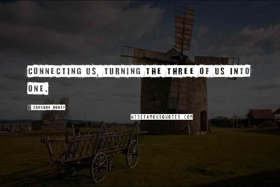 Cameron Dokey Quotes: Connecting us, turning the three of us into one.