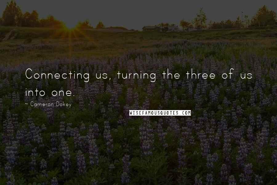 Cameron Dokey Quotes: Connecting us, turning the three of us into one.