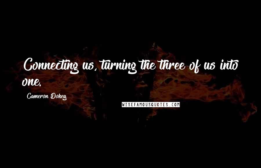 Cameron Dokey Quotes: Connecting us, turning the three of us into one.