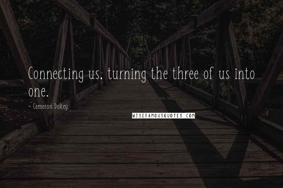 Cameron Dokey Quotes: Connecting us, turning the three of us into one.