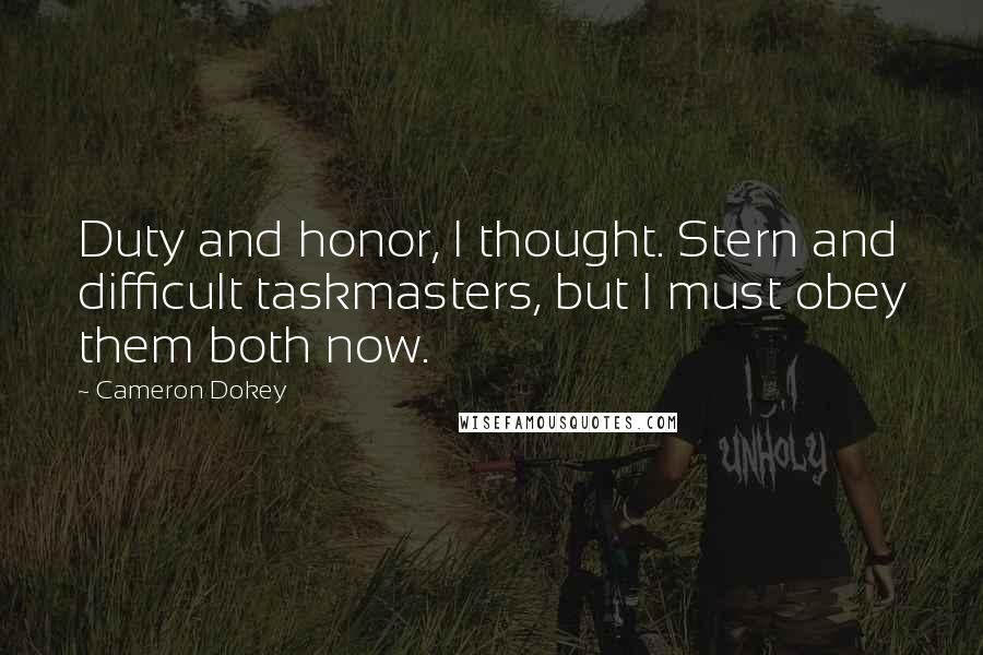 Cameron Dokey Quotes: Duty and honor, I thought. Stern and difficult taskmasters, but I must obey them both now.