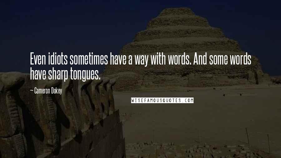 Cameron Dokey Quotes: Even idiots sometimes have a way with words. And some words have sharp tongues.