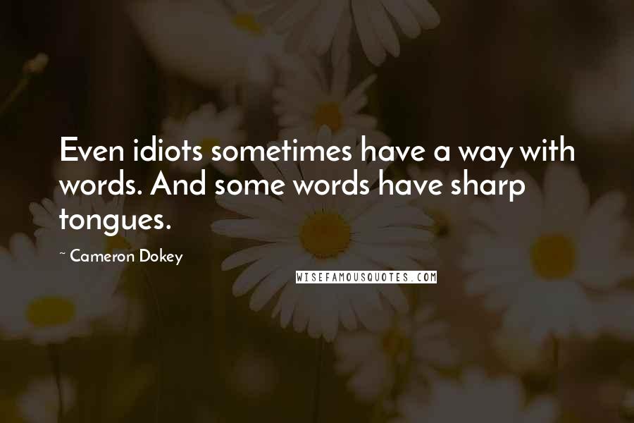 Cameron Dokey Quotes: Even idiots sometimes have a way with words. And some words have sharp tongues.