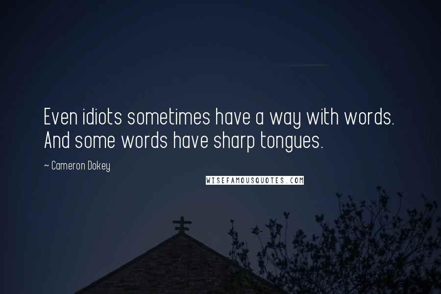 Cameron Dokey Quotes: Even idiots sometimes have a way with words. And some words have sharp tongues.