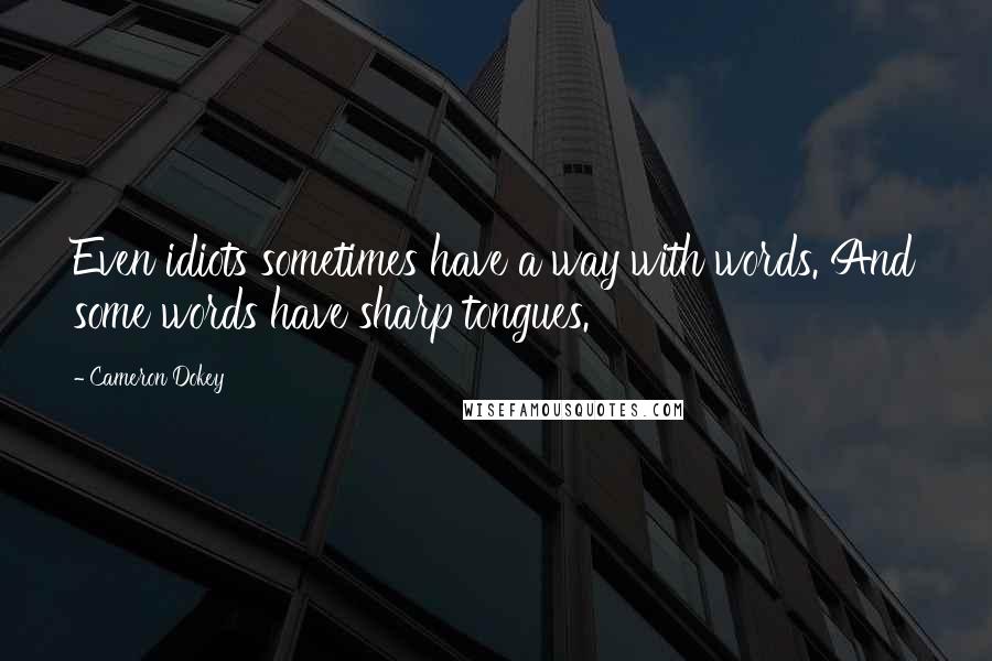 Cameron Dokey Quotes: Even idiots sometimes have a way with words. And some words have sharp tongues.