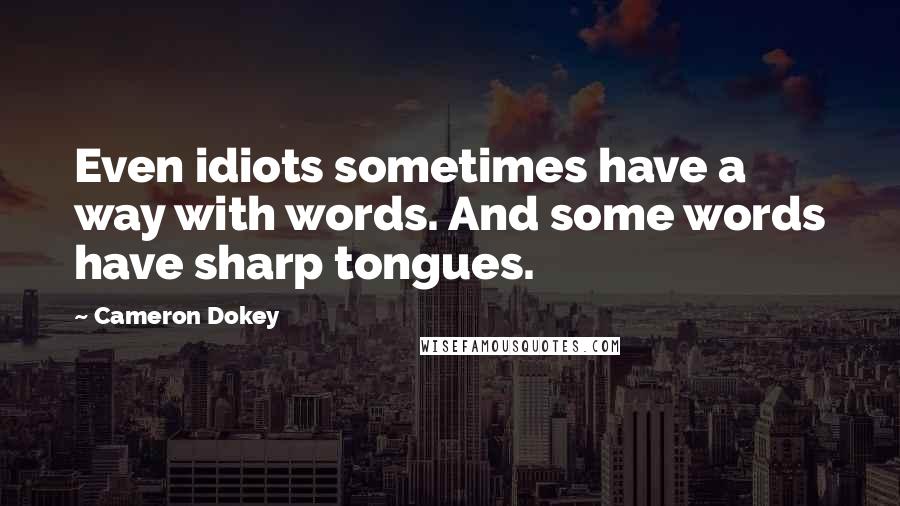 Cameron Dokey Quotes: Even idiots sometimes have a way with words. And some words have sharp tongues.