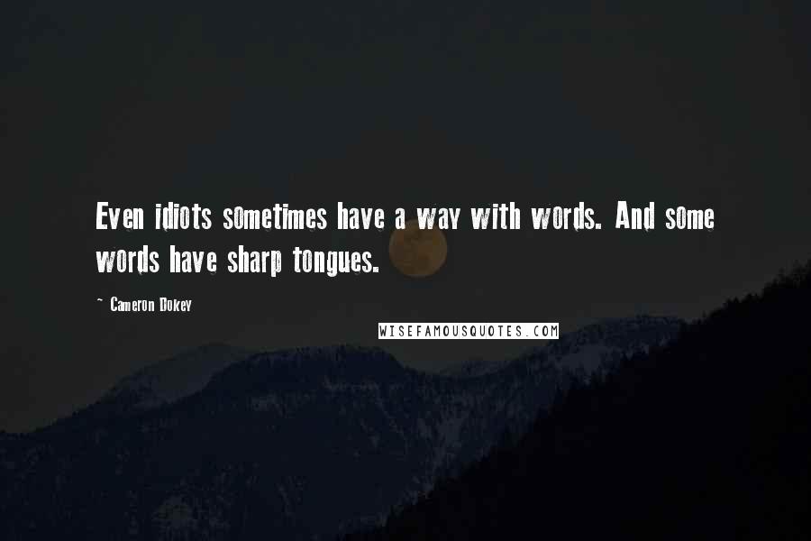 Cameron Dokey Quotes: Even idiots sometimes have a way with words. And some words have sharp tongues.